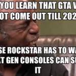 Who else was devastated when you watched the Rockstar trailer and after 5 seconds gta v pops up?